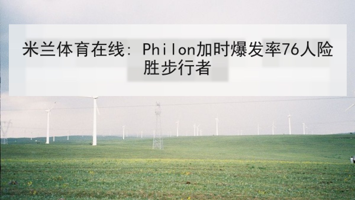 米兰体育在线: Philon加时爆发率76人险胜步行者 米兰体育在线: Philon加时爆发率76人险胜步行者