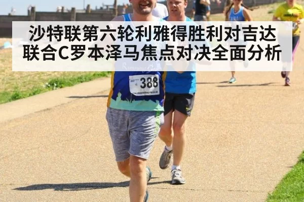 沙特联第六轮利雅得胜利对吉达联合C罗本泽马焦点对决全面分析